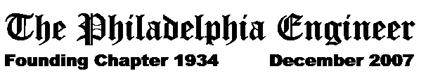 Text Box: The Philadelphia Engineer
Founding Chapter 1934 &nbsp;&nbsp;&nbsp; &nbsp;&nbsp;&nbsp;&nbsp;December 2007
