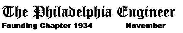 Text Box: The Philadelphia Engineer
Founding Chapter 1934 &nbsp;&nbsp;&nbsp; &nbsp;&nbsp;&nbsp;&nbsp;&nbsp;&nbsp; &nbsp;&nbsp;November 2007

