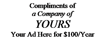Text Box: Compliments of
a Company of
YOURS
Your Ad Here for $100/Year