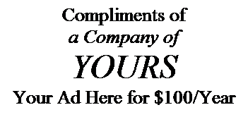 Text Box: Compliments of 
a Company of
YOURS
Your Ad Here for $100/Year
